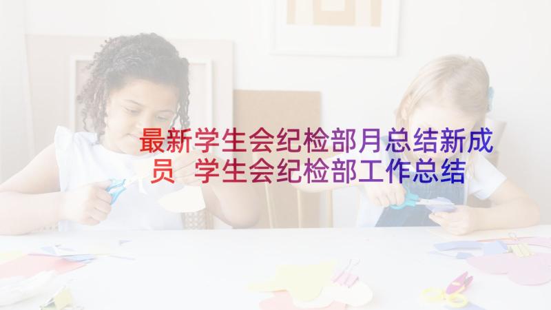 最新学生会纪检部月总结新成员 学生会纪检部工作总结(汇总6篇)