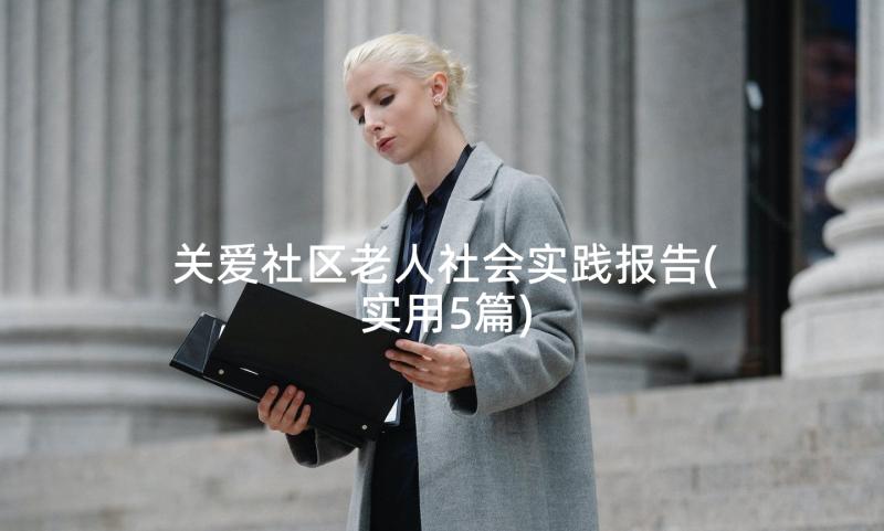 关爱社区老人社会实践报告(实用5篇)