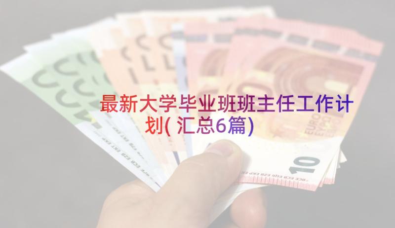 最新大学毕业班班主任工作计划(汇总6篇)