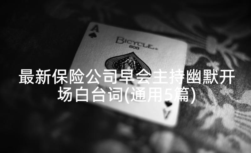 最新保险公司早会主持幽默开场白台词(通用5篇)