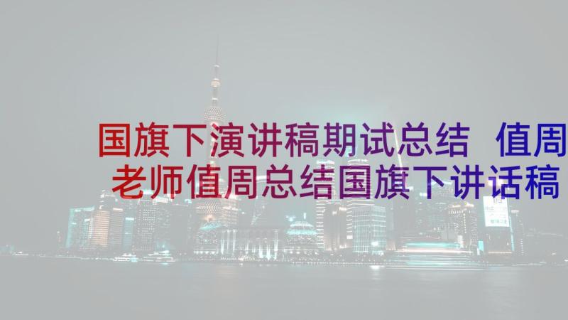 国旗下演讲稿期试总结 值周老师值周总结国旗下讲话稿(汇总7篇)