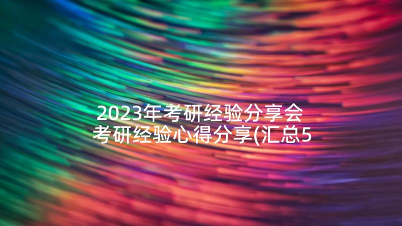 2023年考研经验分享会 考研经验心得分享(汇总5篇)