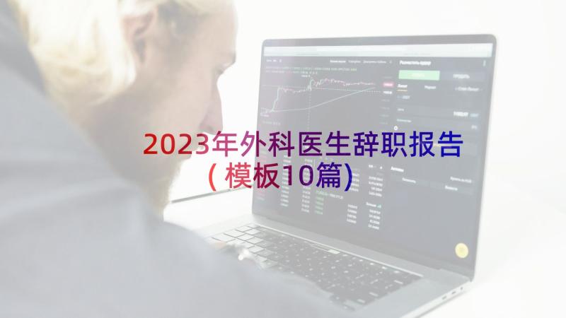 2023年外科医生辞职报告(模板10篇)