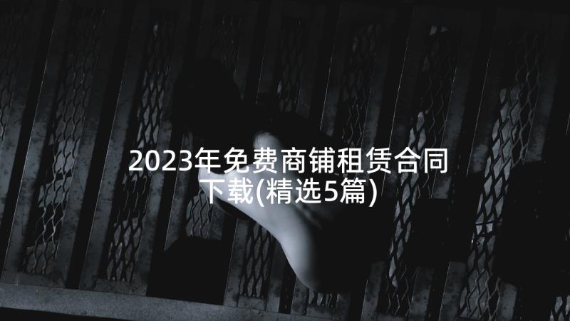 2023年免费商铺租赁合同下载(精选5篇)