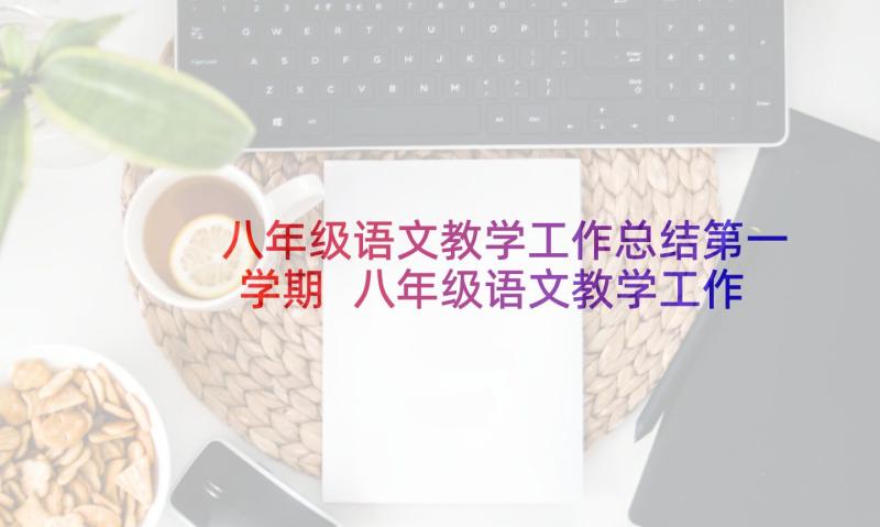 八年级语文教学工作总结第一学期 八年级语文教学工作总结第二学期(实用10篇)