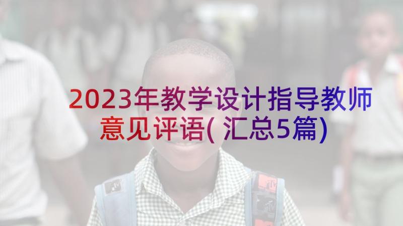 2023年教学设计指导教师意见评语(汇总5篇)