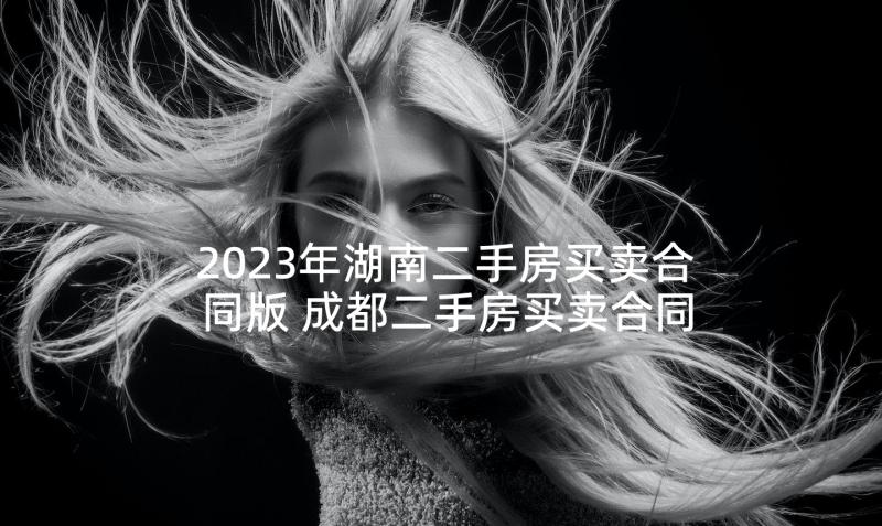 2023年湖南二手房买卖合同版 成都二手房买卖合同下载(模板5篇)