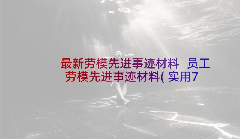 最新劳模先进事迹材料 员工劳模先进事迹材料(实用7篇)