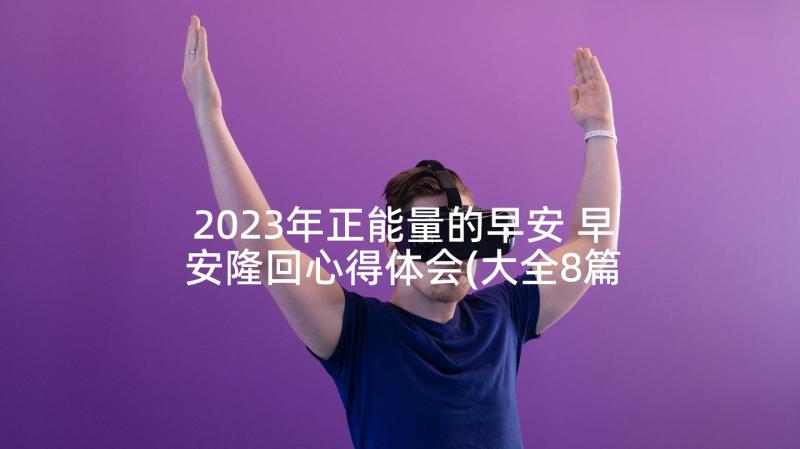 2023年正能量的早安 早安隆回心得体会(大全8篇)