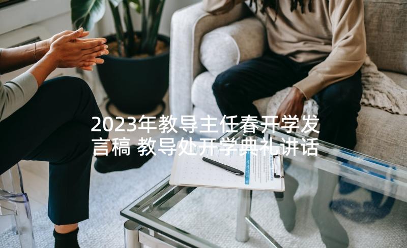 2023年教导主任春开学发言稿 教导处开学典礼讲话稿春季(大全10篇)