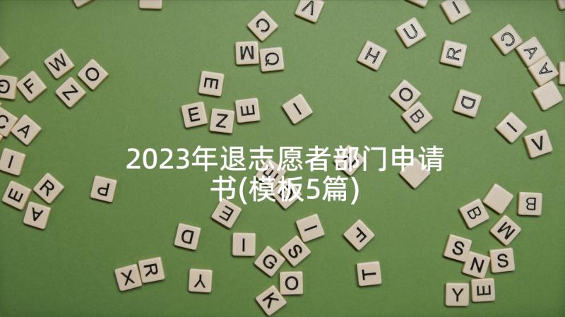 2023年退志愿者部门申请书(模板5篇)