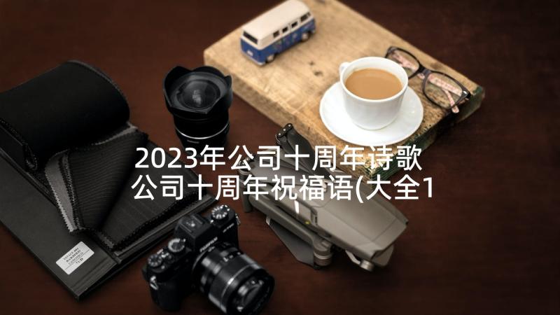 2023年公司十周年诗歌 公司十周年祝福语(大全10篇)