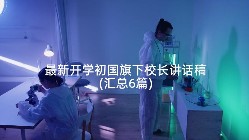 最新开学初国旗下校长讲话稿(汇总6篇)