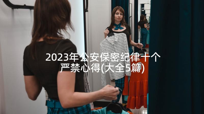 2023年公安保密纪律十个严禁心得(大全5篇)