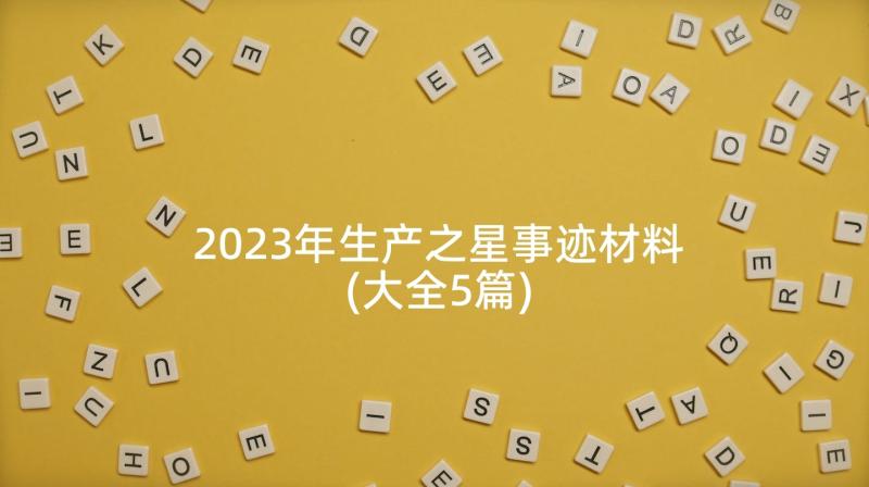 2023年生产之星事迹材料(大全5篇)