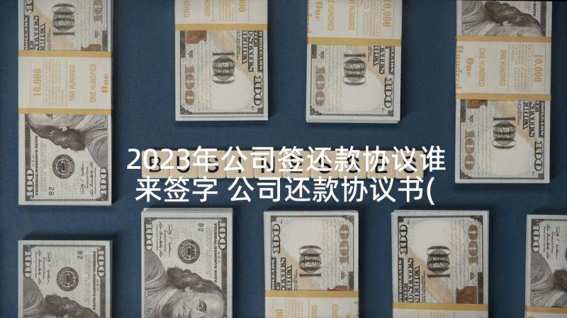 2023年公司签还款协议谁来签字 公司还款协议书(优质5篇)