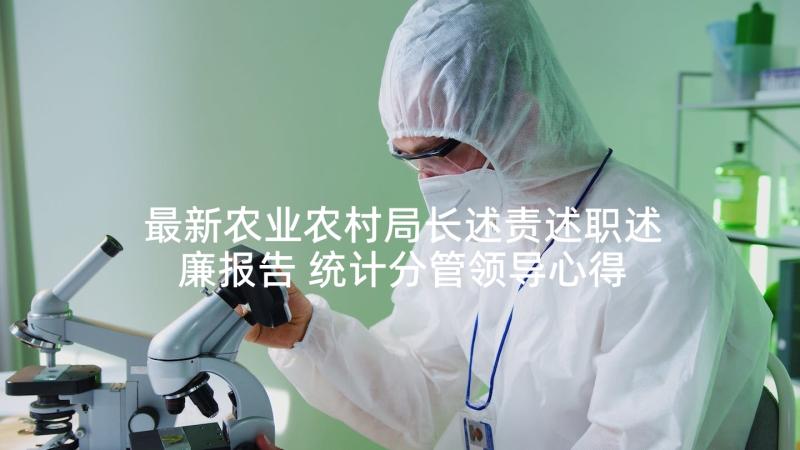 最新农业农村局长述责述职述廉报告 统计分管领导心得体会(优质8篇)