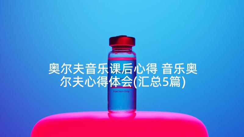 奥尔夫音乐课后心得 音乐奥尔夫心得体会(汇总5篇)