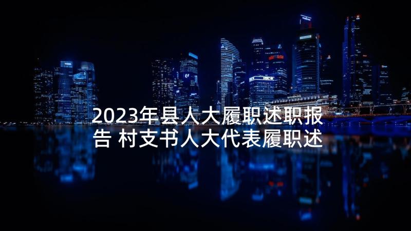 2023年县人大履职述职报告 村支书人大代表履职述职报告(大全5篇)