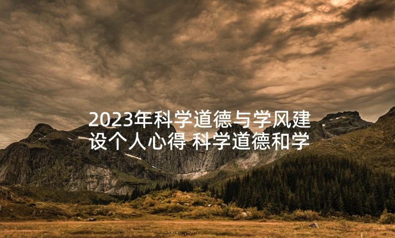 2023年科学道德与学风建设个人心得 科学道德和学风建设心得体会(实用10篇)