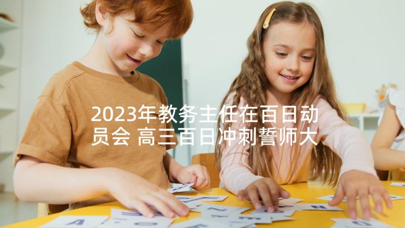 2023年教务主任在百日动员会 高三百日冲刺誓师大会年级主任的发言稿(实用5篇)