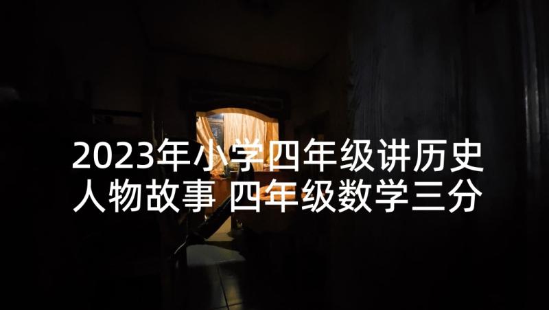 2023年小学四年级讲历史人物故事 四年级数学三分钟演讲(实用5篇)