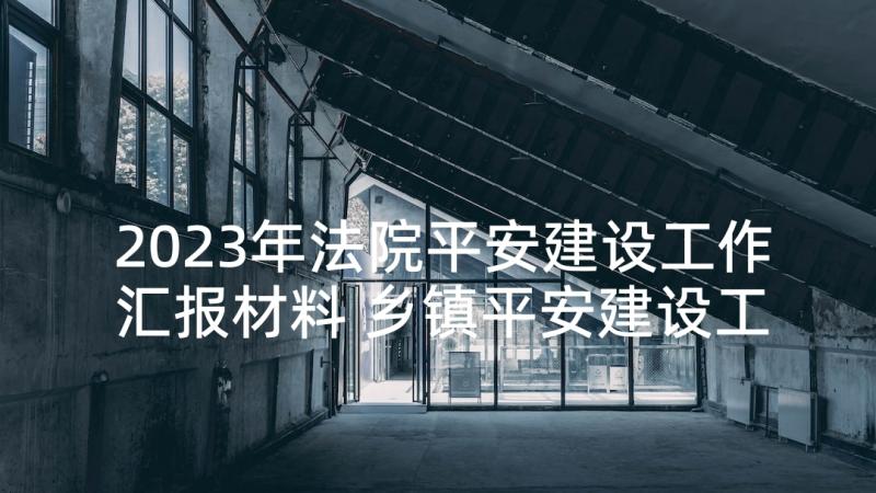 2023年法院平安建设工作汇报材料 乡镇平安建设工作汇报(模板5篇)