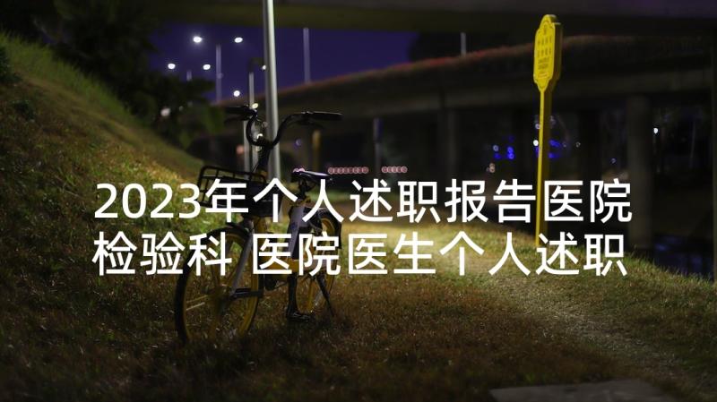 2023年个人述职报告医院检验科 医院医生个人述职报告(精选5篇)