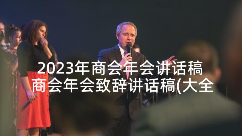 2023年商会年会讲话稿 商会年会致辞讲话稿(大全5篇)