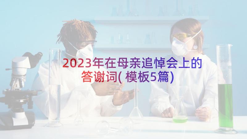 2023年在母亲追悼会上的答谢词(模板5篇)