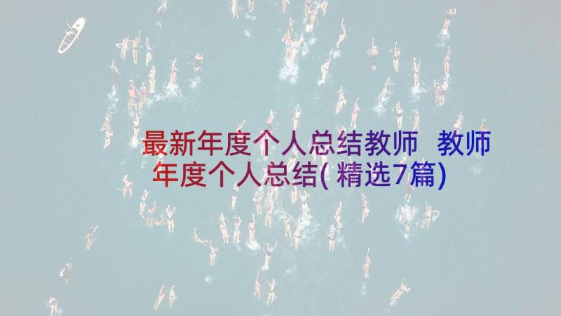 最新年度个人总结教师 教师年度个人总结(精选7篇)