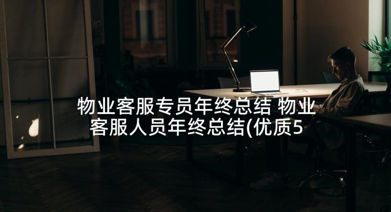 物业客服专员年终总结 物业客服人员年终总结(优质5篇)