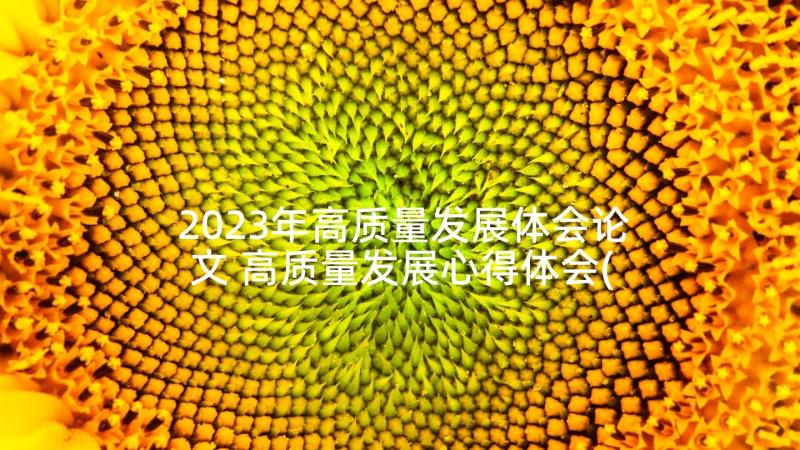 2023年高质量发展体会论文 高质量发展心得体会(优秀5篇)