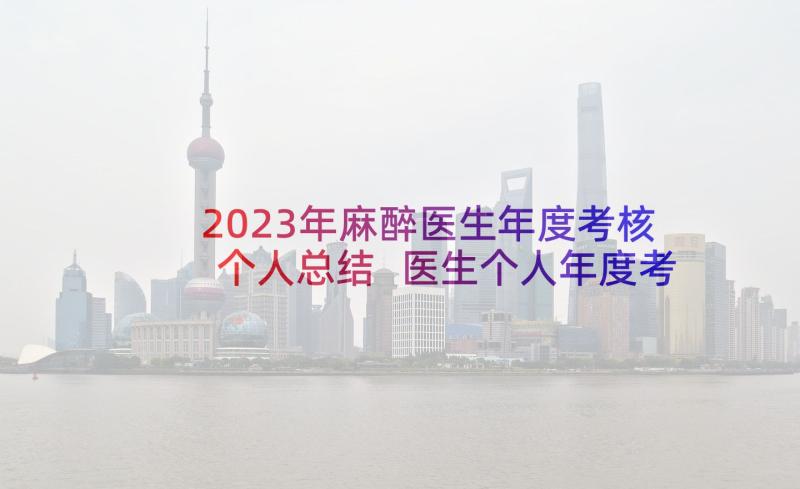 2023年麻醉医生年度考核个人总结 医生个人年度考核总结(精选10篇)