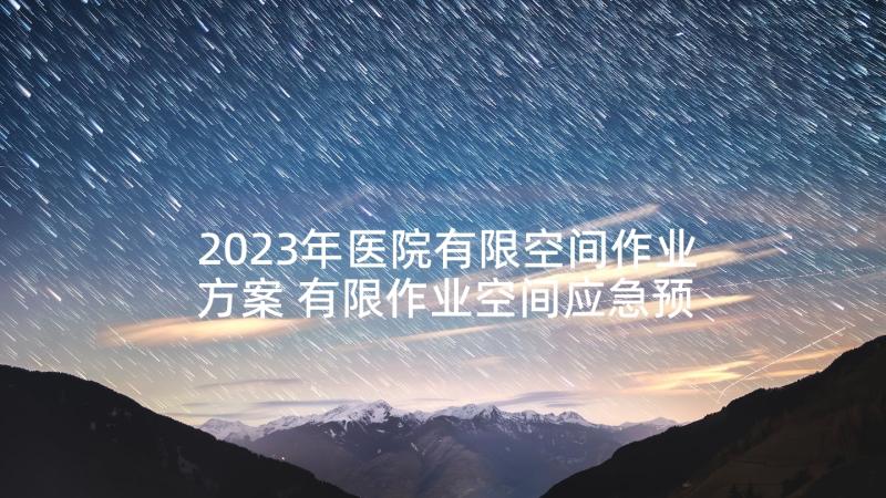 2023年医院有限空间作业方案 有限作业空间应急预案(优质5篇)