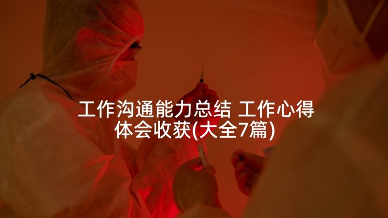 工作沟通能力总结 工作心得体会收获(大全7篇)