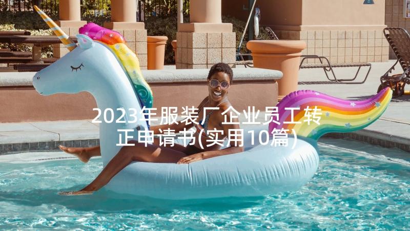 2023年服装厂企业员工转正申请书(实用10篇)