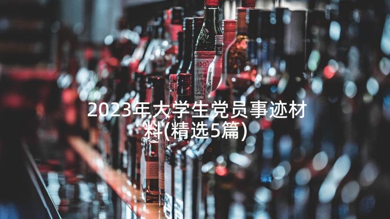 2023年大学生党员事迹材料(精选5篇)