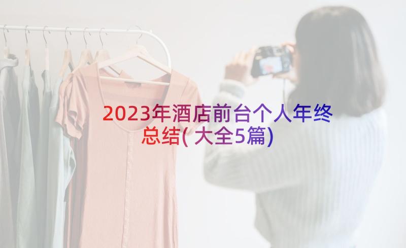 2023年酒店前台个人年终总结(大全5篇)