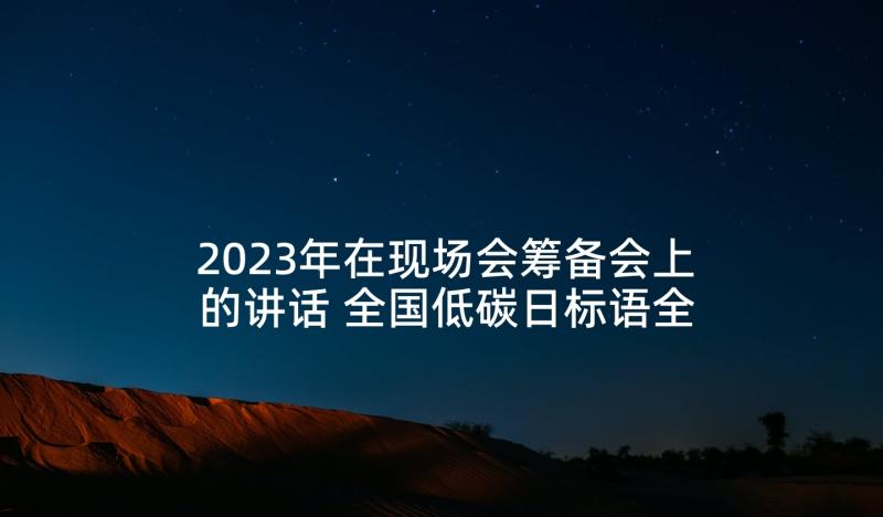 2023年在现场会筹备会上的讲话 全国低碳日标语全国低碳日文案(汇总8篇)