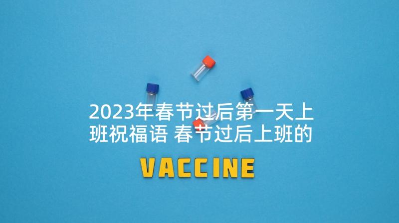 2023年春节过后第一天上班祝福语 春节过后上班的祝福语(实用5篇)