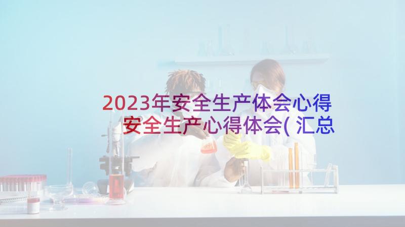 2023年安全生产体会心得 安全生产心得体会(汇总7篇)