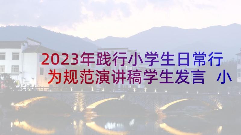 2023年践行小学生日常行为规范演讲稿学生发言 小学生日常行为规范演讲稿(模板5篇)