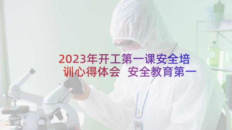 2023年开工第一课安全培训心得体会 安全教育第一课心得体会(通用9篇)