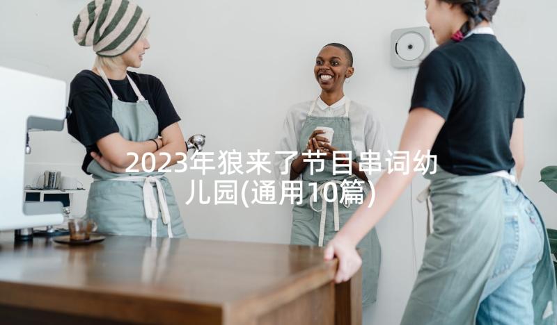 2023年狼来了节目串词幼儿园(通用10篇)