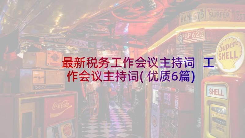 最新税务工作会议主持词 工作会议主持词(优质6篇)