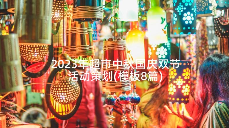 2023年超市中秋国庆双节活动策划(模板8篇)