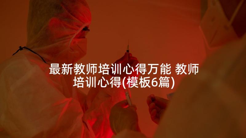 最新教师培训心得万能 教师培训心得(模板6篇)