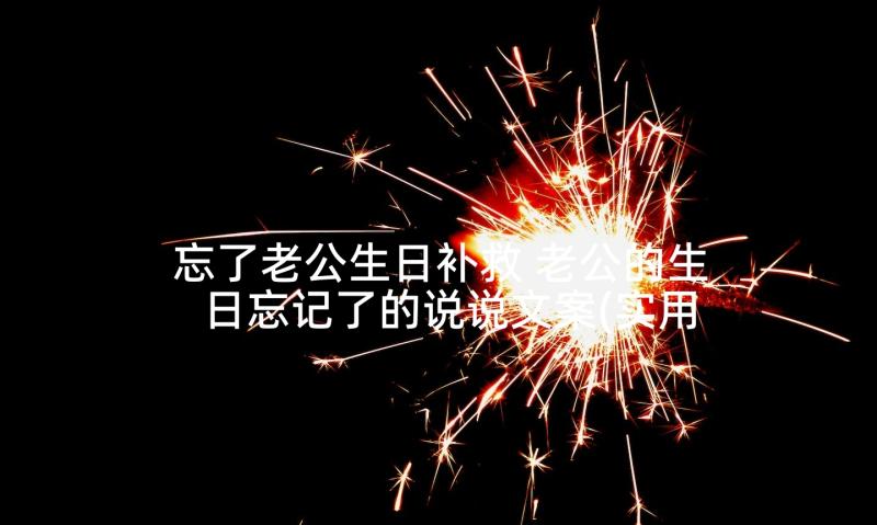 忘了老公生日补救 老公的生日忘记了的说说文案(实用5篇)