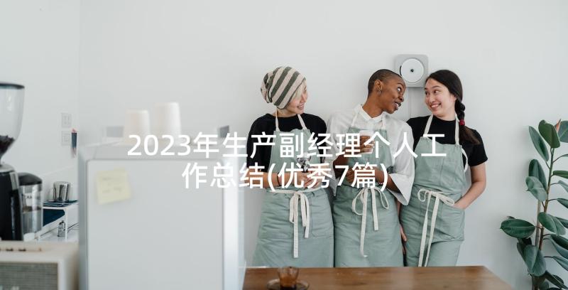 2023年生产副经理个人工作总结(优秀7篇)